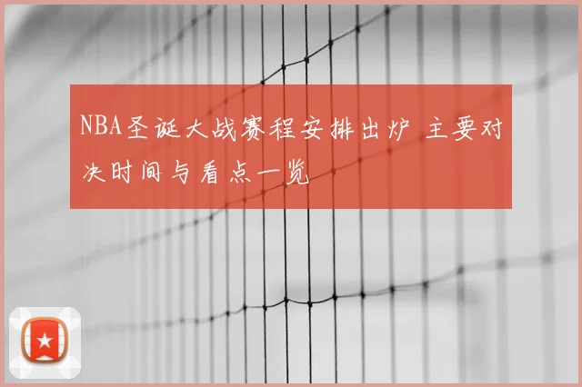 NBA圣诞大战赛程安排出炉 主要对决时间与看点一览